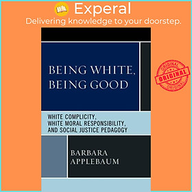 Sách - Being White, Being Good - White Complicity, White Moral Responsibili by Barbara baum (UK edition, paperback)