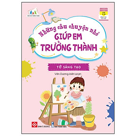 Sách Những Câu Chuyện Nhỏ Giúp Em Trưởng Thành - Tớ Sáng Tạo