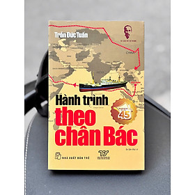 DI SẢN HỒ CHÍ MINH – HÀNH TRÌNH THEO CHÂN BÁC – Trần Đức Tuấn – NXB Trẻ