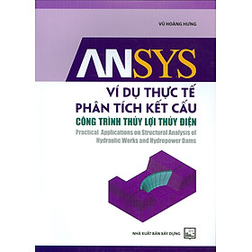 Download sách Ansys Ví Dụ Thực Tế Phân Tích Kết Cấu Công Trình Thủy Lợi Thủy Điện - Practiccal Applications On Structural Analysis Of Hydraulic Works And Hydropower Dams