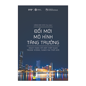 Sách Đổi Mới Mô hình Tăng Trươ·ng – Khát Vọng Về Một Việt Nam Thịnh Vượng, Sánh Vai Thế Giới – BẢN QUYỀN