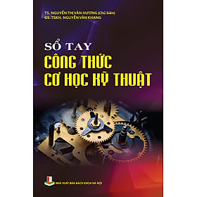 Sổ tay Công Thức Cơ Học Kỹ Thuật - TS. Nguyễn Thị Vân Hương (Chủ biên), GS.TSKH. Nguyễn Văn Khang - 