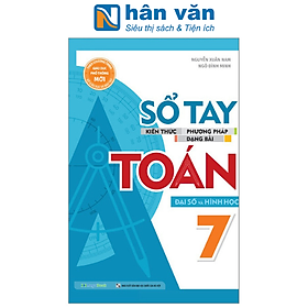 Sổ Tay Kiến Thức - Phương Pháp - Dạng Bài Toán Đại Số Và Hình Học 7