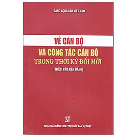 Về Cán Bộ Và Công Tác Cán Bộ Trong Thời Kỳ Đổi Mới (Trích Văn Kiện Đảng)