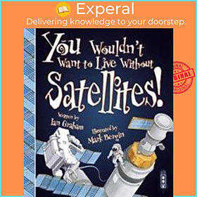 Sách - You Wouldn't Want To Live Without Satellites! by Ian Graham Mark Bergin (UK edition, paperback)