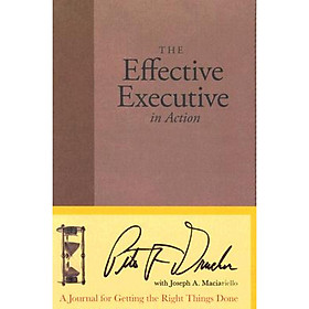 The Effective Executive in Action: A Journal for Getting the Right Things Done 