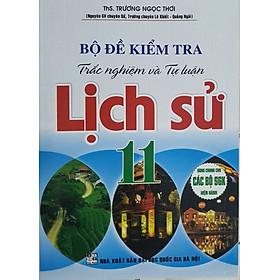 Bộ Đề Kiểm Tra Trắc Nghiệm Và Tự Luận Lịch Sử 11 ( Dùng Chung Cho Các Bộ SGK Hiện Hành ) - Hồng Hà