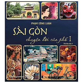 Sài Gòn - Chuyện Đời Của Phố 1 (Tái Bản 2021)