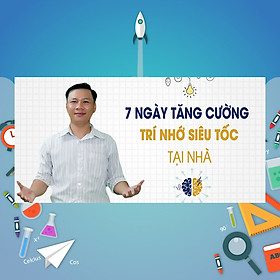 Khóa Học 7 Ngày Tăng Cường Trí Nhớ Siêu Tốc Tại Nhà