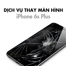 Dịch Vụ Thay Màn Hình iPhone 6S Plus