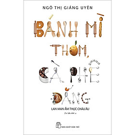 Sách Bánh mì thơm, cà phê đắng (lan man ẩm thực Châu Âu)