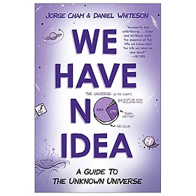 Download sách We Have No Idea: A Guide to the Unknown Universe