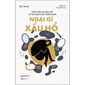 Sách Ngại Gì Xấu Hổ: Thấu Hiểu Sự Xấu Hổ Và Tìm Lại Tự Do Trong Bạn