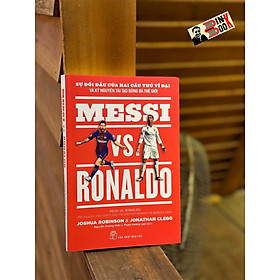 MESSI VS. RONALDO SỰ ĐỐI ĐẦU CỦA HAI CẦU THỦ VĨ ĐẠI VÀ KỶ NGUYÊN TÁI TẠO BÓNG ĐÁ THẾ GIỚI – Nhiều tác giả -Nguyễn Dương Hiếu & Phạm Hoàng Lan dịch-  NXB Trẻ