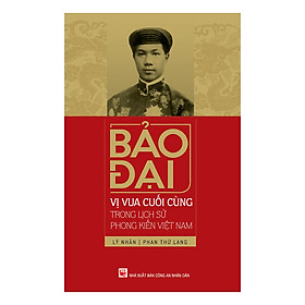 [Download Sách] Bảo Đại, Vị Vua Cuối Cùng Trong Lịch Sử Phong Kiến Việt Nam