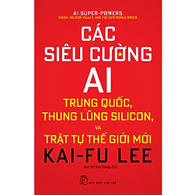 Hình ảnh Các Siêu Cường AI - Trung Quốc, Thung Lũng Silicon Và Trật Tự Thế Giới Mới