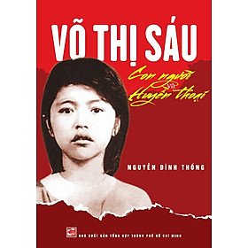 Sách Võ Thị Sáu con người và huyền thoại (Tái bản 2023)