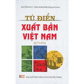 Từ Điển Xuất Bản Việt Nam (Sơ Khảo) (Bìa Cứng) - Nguyễn Như Ý, Đinh Xuân Dũng đồng chủ biên