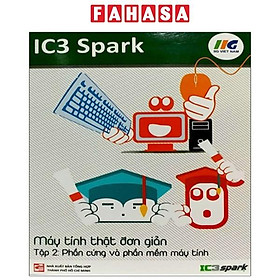 Hình ảnh sách IC3 Spark - Máy Tính Thật Đơn Giản - Tập 2: Phần Cứng Và Phần Mềm Máy Tính (Tái Bản)