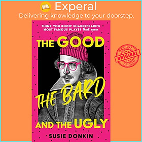 Sách - The Good, the Bard and the Ugly - A funny, modern take on Shakespeare's b by Susie Donkin (UK edition, hardcover)