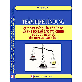 Thẩm Định Tín Dụng Quy Định Về Quản Lý Rủi Ro Và Chế Độ Báo Cáo Tài Chính Đối Với Tổ Chức Tín Dụng, Ngân Hàng