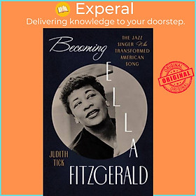 Sách - Becoming Ella Fitzgerald - The Jazz Singer Who Transformed American Song by Judith Tick (UK edition, hardcover)