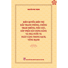 [Nhập 1212B15K giảm 15K đơn 199K] [Bìa cứng] Kiên quyết, kiên trì đấu tranh phòng, chống tham nhũng, tiêu cực, góp phần xây dựng Đảng và Nhà nước ta ngày càng trong sạch, vững mạnh (Bìa cứng)