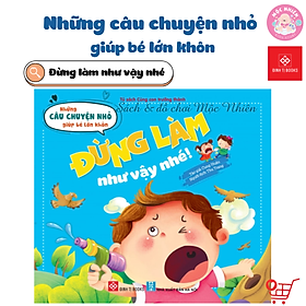 Sách Những câu chuyện nhỏ giúp bé lớn khôn - bé không cáu giận, tránh xa nguy hiểm, đừng tùy tiện ôm hôn con, đừng làm vậy nhé