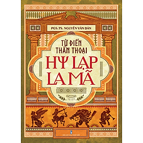 Từ Điển Thần Thoại Hy Lạp - La Mã - Tác giả Nguyễn Văn Dân - Tritthuctrebooks - Tri Thức Trẻ Books