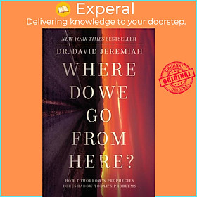 Sách - Where Do We Go from Here? - How Tomorrow's Prophecies Foreshadow To by Dr. David Jeremiah (UK edition, paperback)