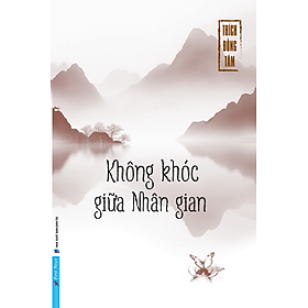 KHÔNG KHÓC GIỮA NHÂN GIAN- Thích Đồng Tâm- Nxb Dân Trí- First New