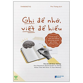 Sách - Ghi Để Nhớ, Viết Để Hiểu - Kích Hoạt Não Bộ Bằng Phương Pháp Ghi Chép Thông Minh