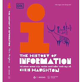 (Bìa cứng) LỊCH SỬ THÔNG TIN – THE HISTORY OF INFORMATION: TỪ BÌNH MINH CỦA NGÔN NGỮ ĐẾN THỜI ĐẠI SỐ - Chris Haughton, Loonie Park – Trần Ngọc Anh Dũng dịch - Zenbooks - SeoHee Park