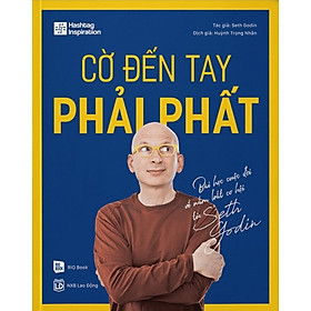 [Download Sách] CỜ ĐẾN TAY PHẢI PHẤT - BÀI HỌC CUỘC ĐỜI VỀ NẮM BẮT CƠ HỘI TỪ SETH GODIN