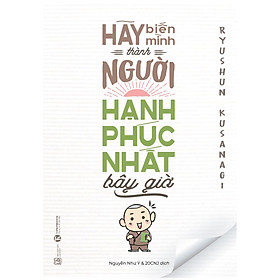 Sách Hãy Biến Mình Thành Người Hạnh Phúc Nhất Bây Giờ