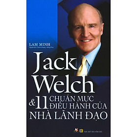 Jack Welch & 11 Chuẩn Mực Điều Hành Của Nhà Lãnh Đạo - Tác Giả Lam Minh - Vanlangbooks