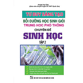 Tư Duy Sáng Tạo Bồi Dưỡng Học Sinh Giỏi THPT Chuyên Đề Sinh Học - Tập 2