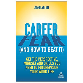 [Download Sách] Career Fear (And How To Beat It): Get The Perspective, Mindset And Skills You Need To Futureproof Your Work Life