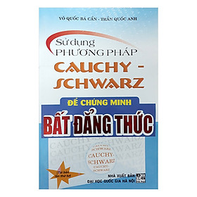 Sử Dụng Phương Pháp Cauchy-Schwar Để Chứng Minh Bất Đẳng Thức (Tái Bản)