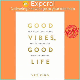 Sách - Good Vibes, Good Life  How Self-Love Is the Key to Unlocking Your Greatness by Vex King UK edition, paperback