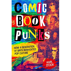 Sách - Comic Book Punks: How a Generation of Brits Reinvented  Pop Culture by Karl Stock (UK edition, hardcover)