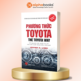 Phương Thức Toyota - The Toyota Way - 14 Nguyên Tắc Quản Trị Từ Nhà Sản Xuất Hàng Đầu Thế Giới - Jeffrey K. Liker - Alpha Books
