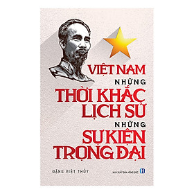 Nơi bán Việt Nam Những Thời Khắc Lịch Sử, Những Sự Kiện Trọng Đại - Giá Từ -1đ