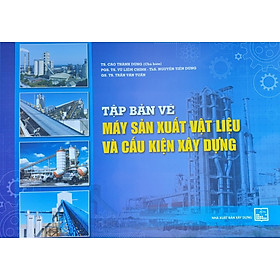 Tập Bản Vẽ MÁY SẢN XUẤT VẬT LIỆU VÀ CẤU KIỆN XÂY DỰNG