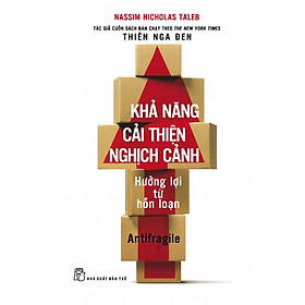 KHẢ NĂNG CẢI THIỆN NGHỊCH CẢNH - Hưởng Lợi Từ Hỗn Loạn - Nassim Nicholas Taleb - Trần Thị Kim Chi dịch - NXB Trẻ