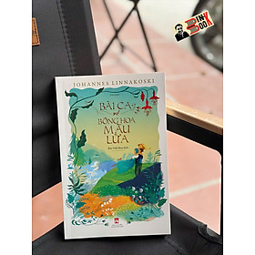 BÀI CA VỀ BÔNG HOA MÀU LỬA – Johannes Linnakoski – Bùi Việt Hoa dịch – NXB Phụ nữ Việt Nam