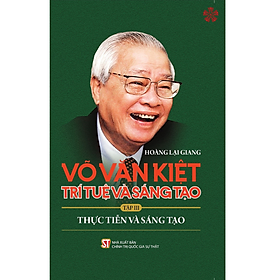 Võ Văn Kiệt - Trí tuệ và sáng tạo Tập III