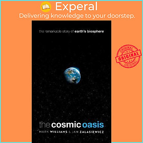 Sách - The Cosmic Oasis : The Remarkable Story of Earth's Biosp by Mark Williams,Jan Zalasiewicz (UK edition, hardcover)