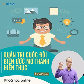 - Khóa học PHÁT TRIỂN CÁ NHÂN- Quản trị cuộc đời - Biến ước mơ thành hiện thực- UNICA.VN