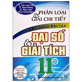 Download sách Phân Loại Và Giải Chi Tiết Các Dạng Đại Số & Giải Tích 11